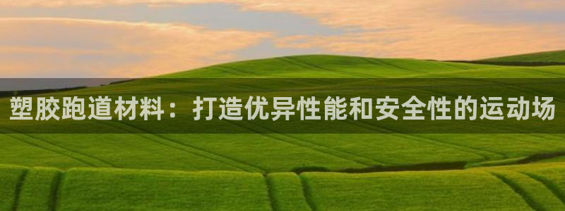红足1一世足球手机：塑胶跑道材料：打造优异性能和安全性的运动场