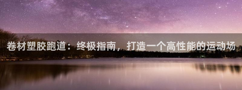 新2足球平台出租网站：卷材塑胶跑道：终极指南，打造一个高性能的运动场