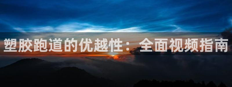 红足一1世66814：塑胶跑道的优越性：全面视频指南