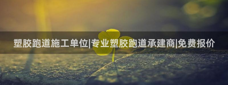 红足一1世皇冠：塑胶跑道施工单位|专业塑胶跑道承建商|免费报价