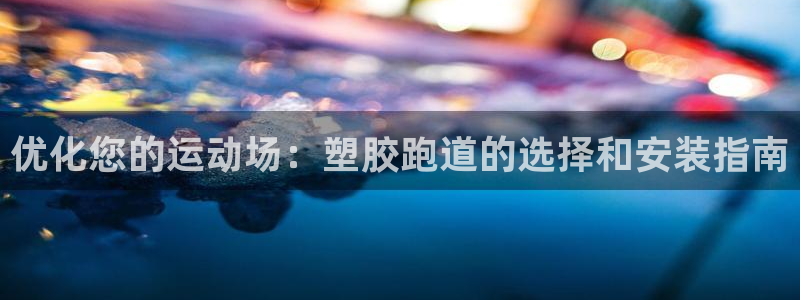 红足一1世666814足球比分网：优化您的运动场：塑胶跑道的选择和安装指南