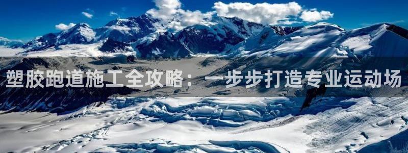红足 世足球手机网：塑胶跑道施工全攻略：一步步打造专业运动场