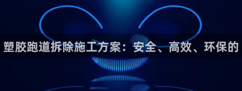 红足足球网：塑胶跑道拆除施工方案：安全、高效、环保的