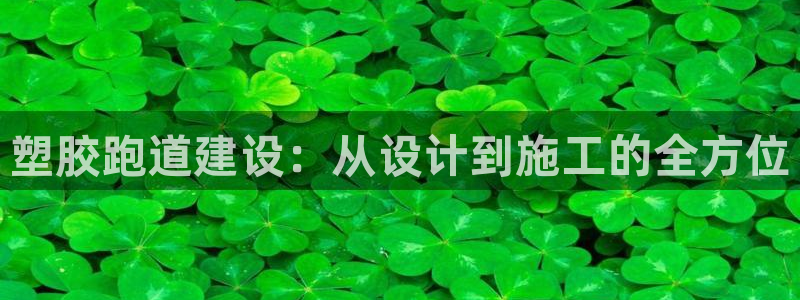 红足1一世足球手机：塑胶跑道建设：从设计到施工的全方位