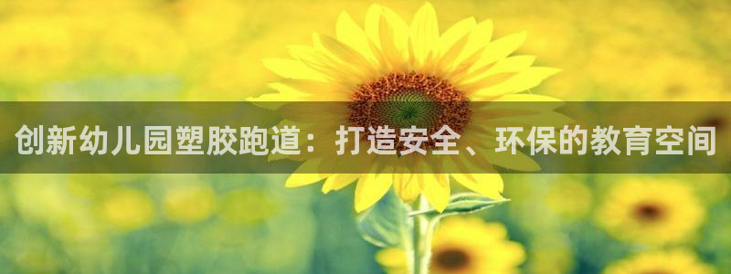 红足一1世666814足球：创新幼儿园塑胶跑道：打造安全、环保的教育空间