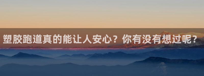 红足i世足球手机网:塑胶跑道真的能让人安心?你有没有想过呢?