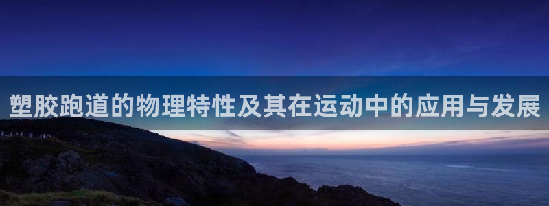 55814红足1世：塑胶跑道的物理特性及其在运动中的应用与发展