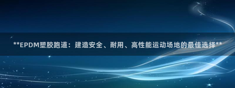 红足一比分网：**EPDM塑胶跑道：建造安全、耐用、高性能运动场地的最佳选择**