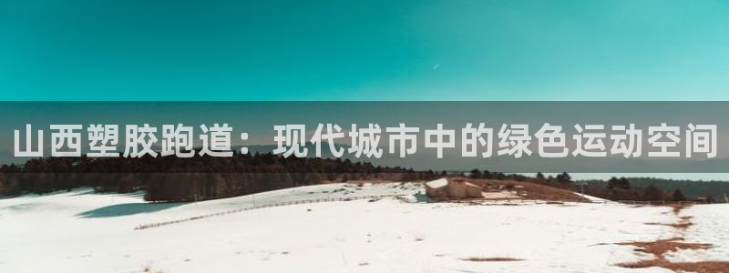 66814红足:山西塑胶跑道:现代城市中的绿色运动空间