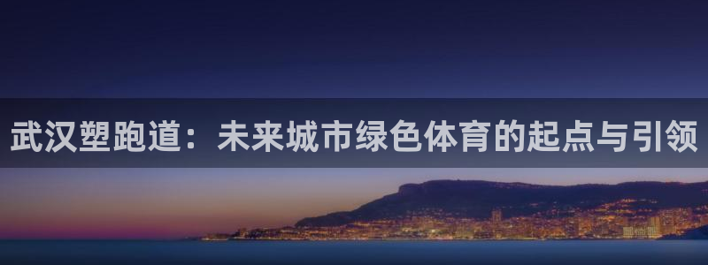 777814红·足一世比分篮球:武汉塑跑道:未来城市绿色体育的起点与引领