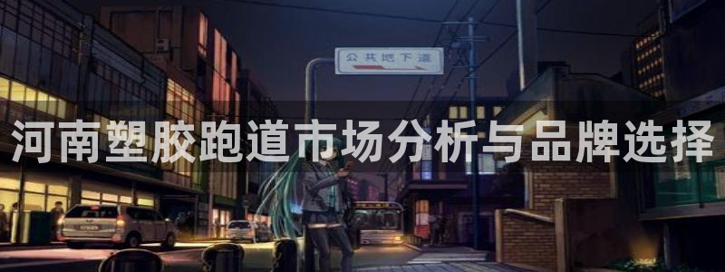 红足一1世官网比分：河南塑胶跑道市场分析与品牌选择