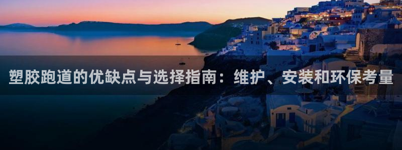 777814红·足一世：塑胶跑道的优缺点与选择指南：维护、安装和环保考量