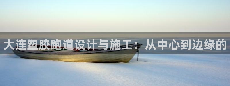 红足足球网:大连塑胶跑道设计与施工:从中心到边缘的