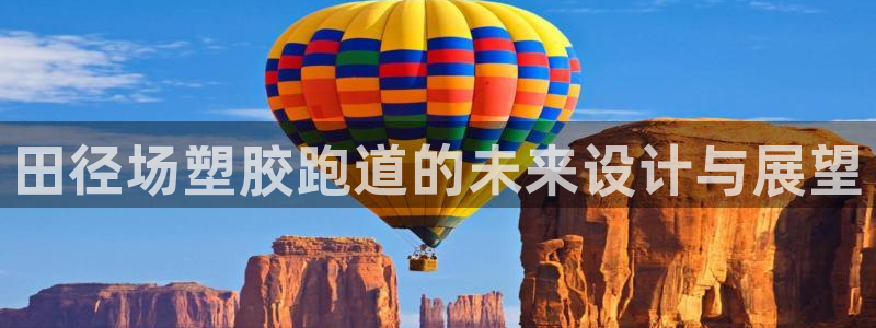 55814红足1世：田径场塑胶跑道的未来设计与展望