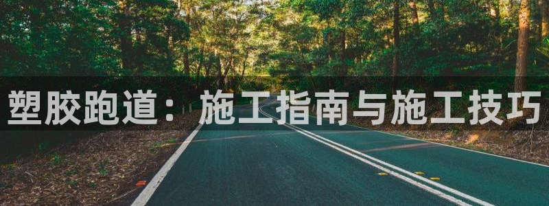 百度红足一1是什么样子的：塑胶跑道：施工指南与施工技巧