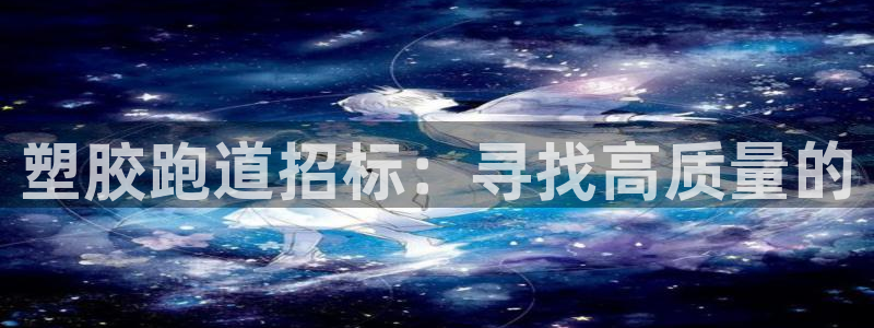 红足1世开奖预测：塑胶跑道招标：寻找高质量的