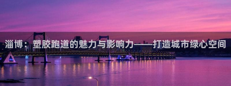 红足一比分网：淄博：塑胶跑道的魅力与影响力——打造城市绿心空间