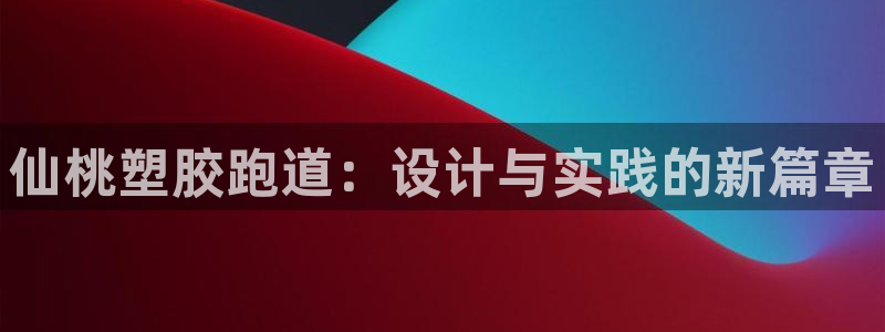 55814红足1世：仙桃塑胶跑道：设计与实践的新篇章