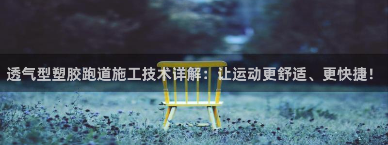 红足一1世皇冠:透气型塑胶跑道施工技术详解:让运动更舒适、更快捷!